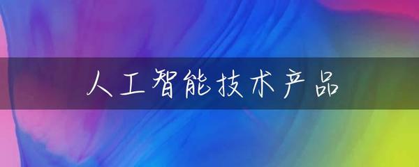 人工智能技术产品与通用应用系统 从专用工具到通用平台的演进